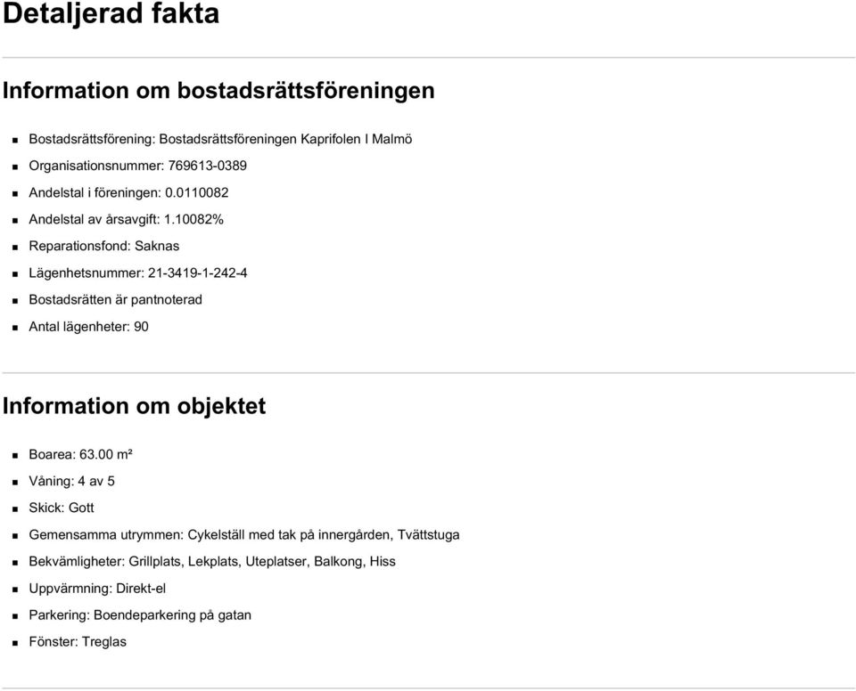 10082% Reparationsfond: Saknas Lägenhetsnummer: 21-3419-1-242-4 Bostadsrätten är pantnoterad Antal lägenheter: 90 Information om objektet Boarea: 63.