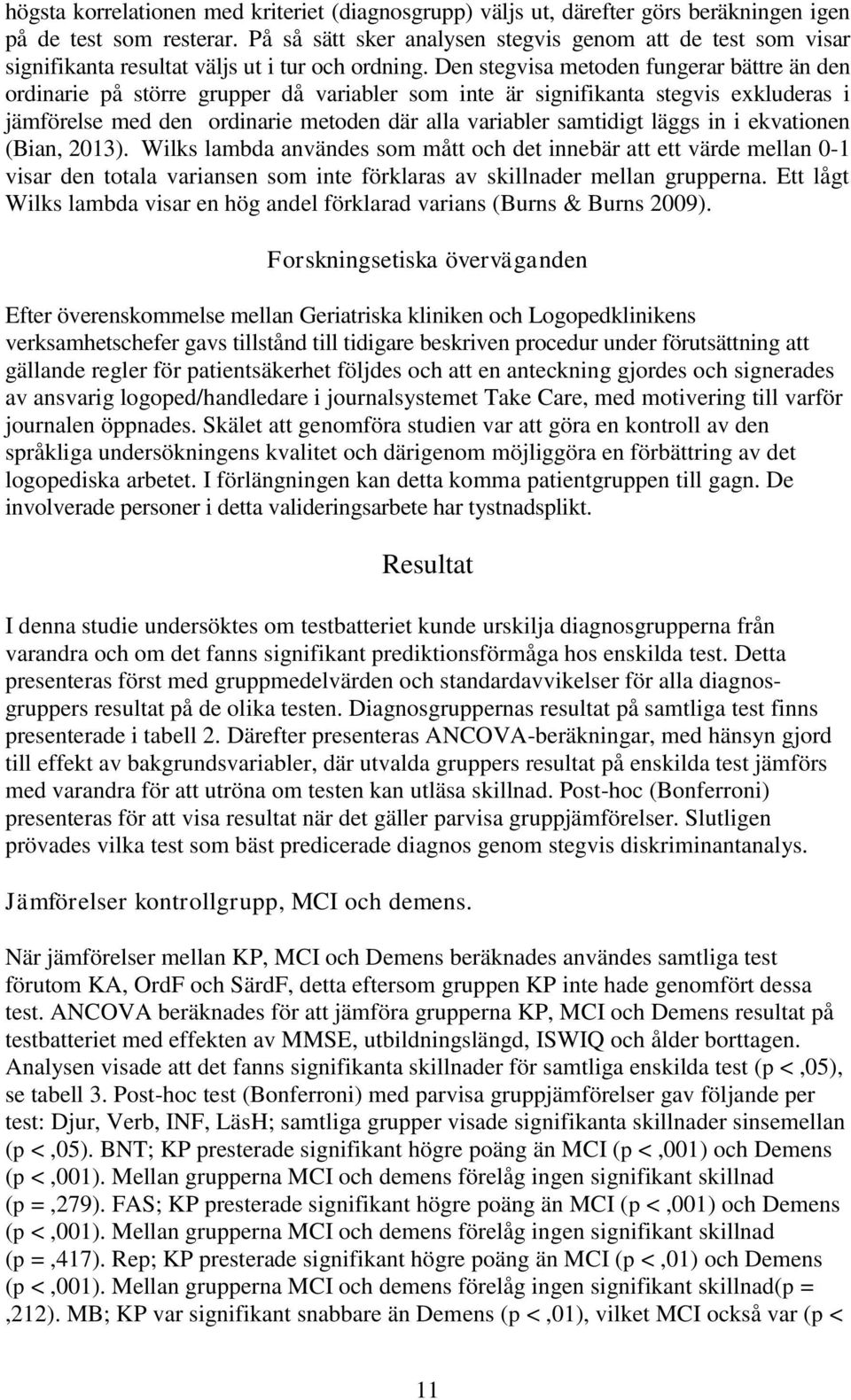 Den stegvisa metoden fungerar bättre än den ordinarie på större grupper då variabler som inte är signifikanta stegvis exkluderas i jämförelse med den ordinarie metoden där alla variabler samtidigt
