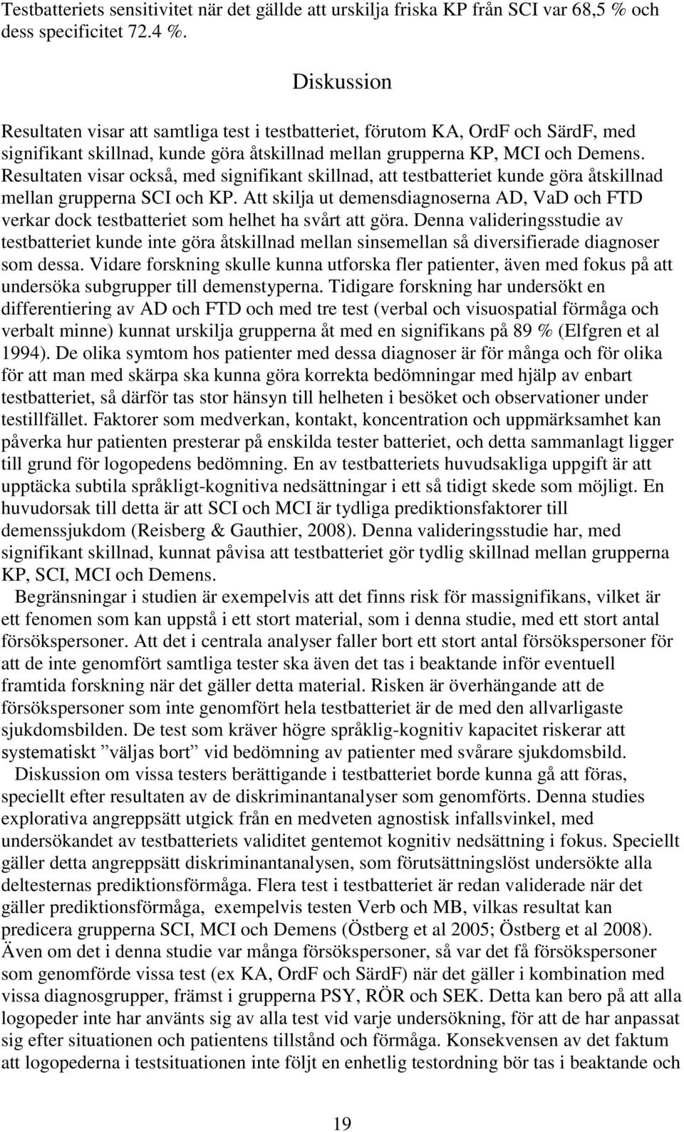 Resultaten visar också, med signifikant skillnad, att testbatteriet kunde göra åtskillnad mellan grupperna SCI och KP.