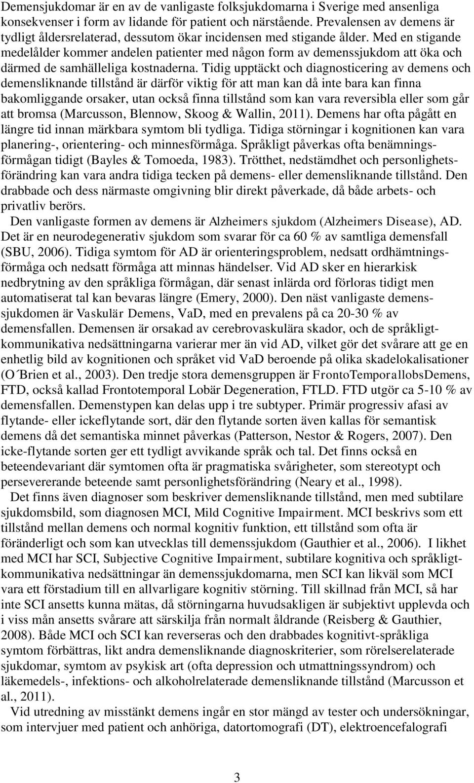Med en stigande medelålder kommer andelen patienter med någon form av demenssjukdom att öka och därmed de samhälleliga kostnaderna.