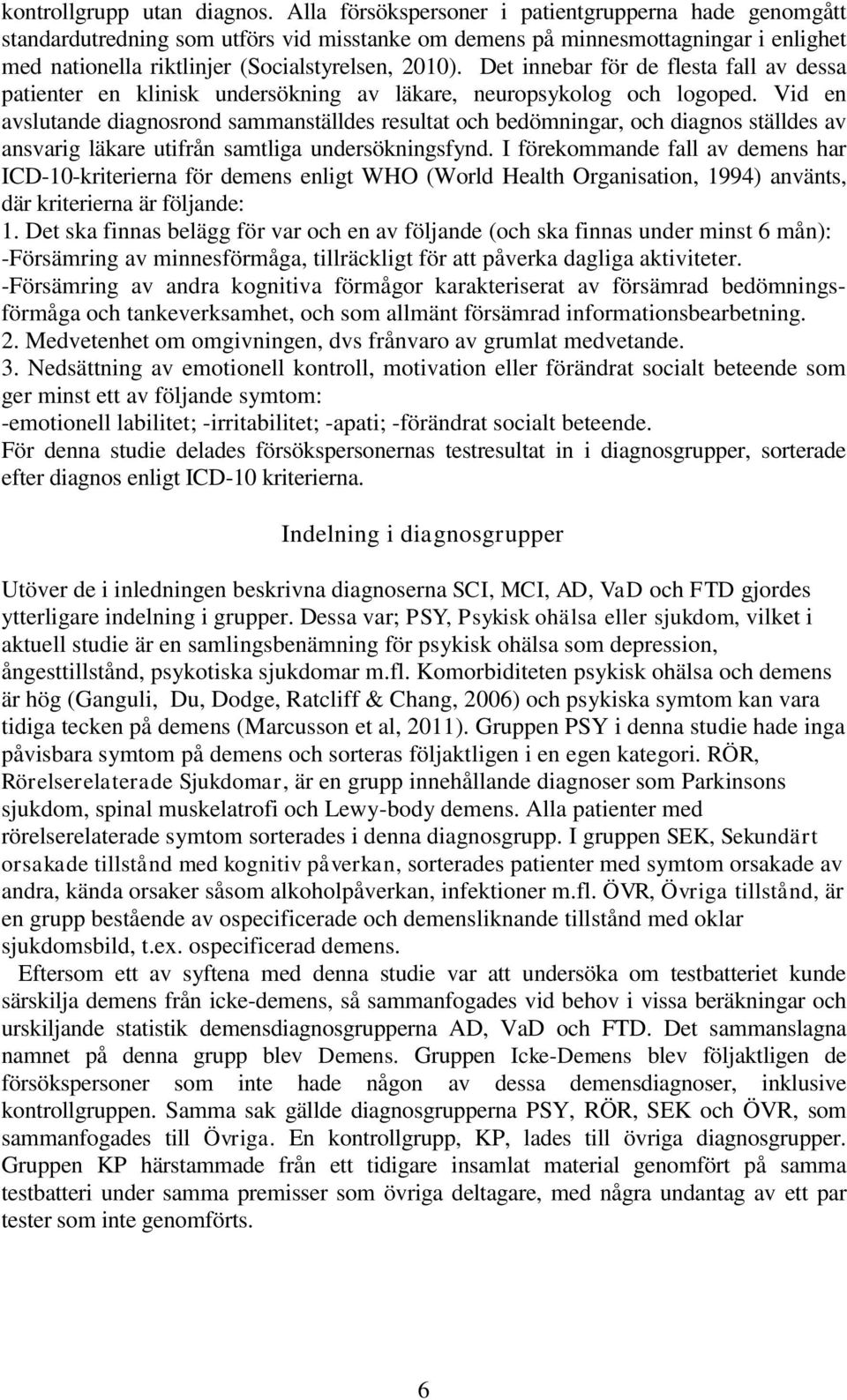 Det innebar för de flesta fall av dessa patienter en klinisk undersökning av läkare, neuropsykolog och logoped.