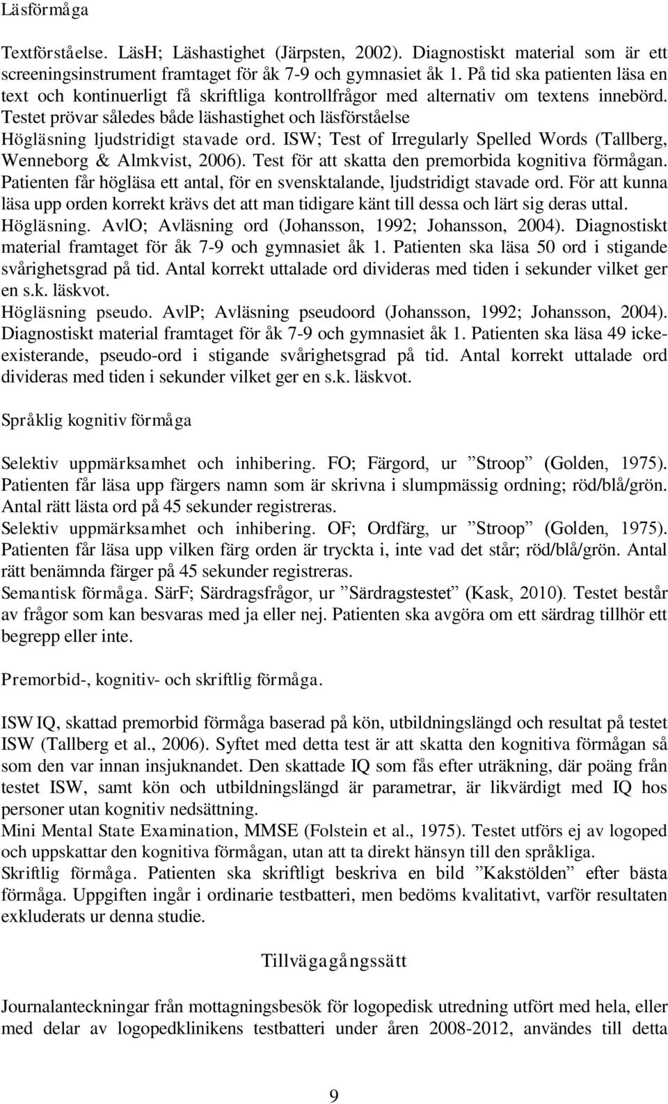 Testet prövar således både läshastighet och läsförståelse Högläsning ljudstridigt stavade ord. ISW; Test of Irregularly Spelled Words (Tallberg, Wenneborg & Almkvist, 2006).