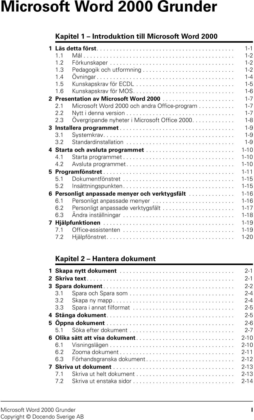 .............................. 1-6 2 Presentation av Microsoft Word 2000...................... 1-7 2.1 Microsoft Word 2000 och andra Office-program........... 1-7 2.2 Nytt i denna version................................. 1-7 2.3 Övergripande nyheter i Microsoft Office 2000.