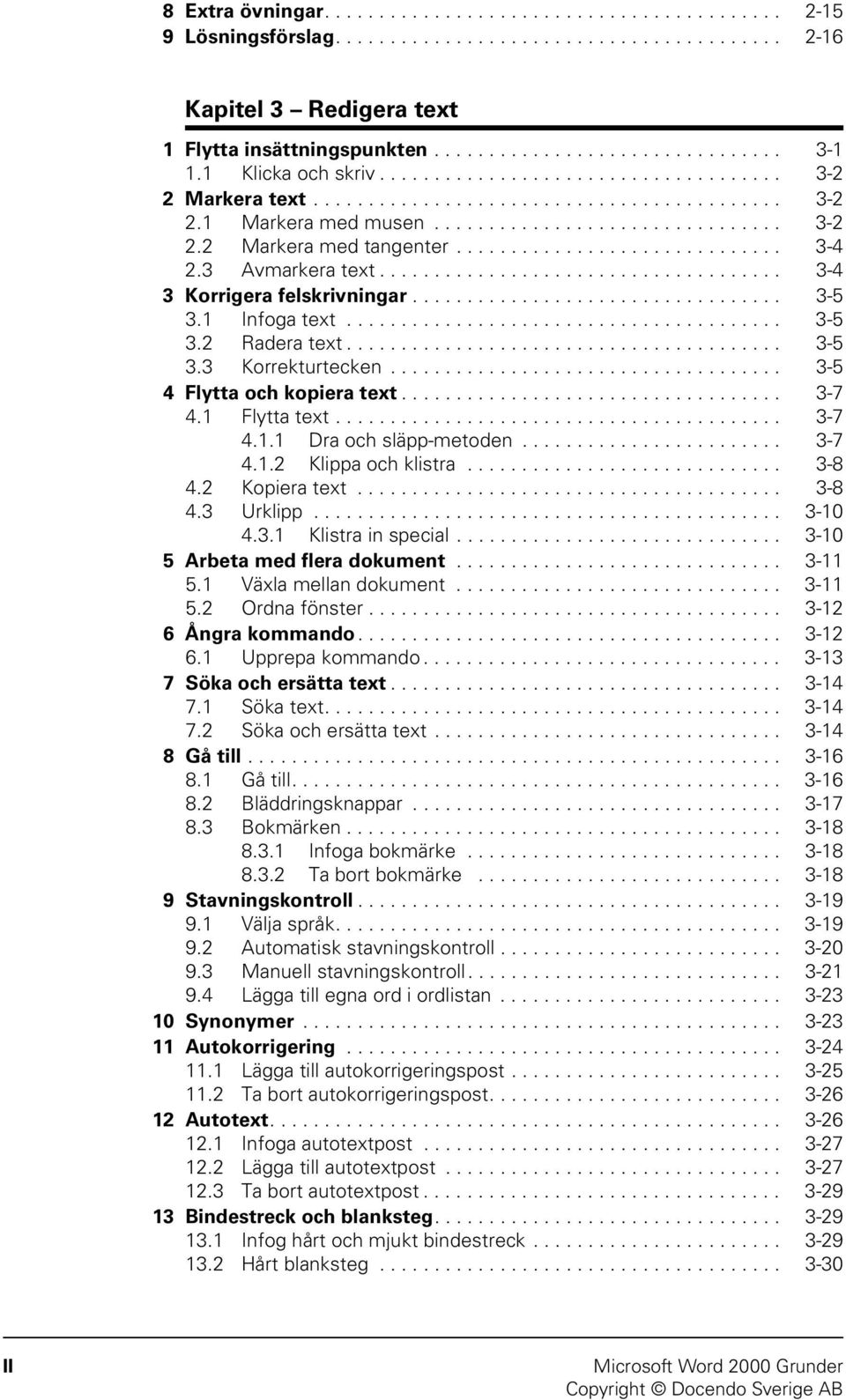 ............................. 3-4 2.3 Avmarkera text..................................... 3-4 3 Korrigera felskrivningar.................................. 3-5 3.1 Infoga text........................................ 3-5 3.2 Radera text.