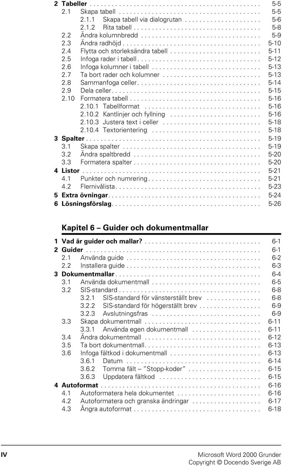 ........................ 5-11 2.5 Infoga rader i tabell.................................. 5-12 2.6 Infoga kolumner i tabell.............................. 5-13 2.7 Ta bort rader och kolumner........................... 5-13 2.8 Sammanfoga celler.