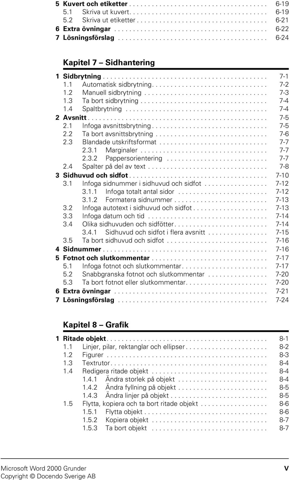 1 Automatisk sidbrytning............................... 7-2 1.2 Manuell sidbrytning................................. 7-3 1.3 Ta bort sidbrytning.................................. 7-4 1.