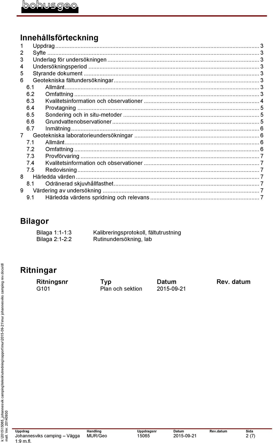 .. 6 7 Geotekniska laboratorieundersökningar... 6 7.1 Allmänt... 6 7.2 Omfattning... 6 7.3 Provförvaring... 7 7.4 Kvalitetsinformation och observationer... 7 7.5 Redovisning... 7 8 Härledda värden.