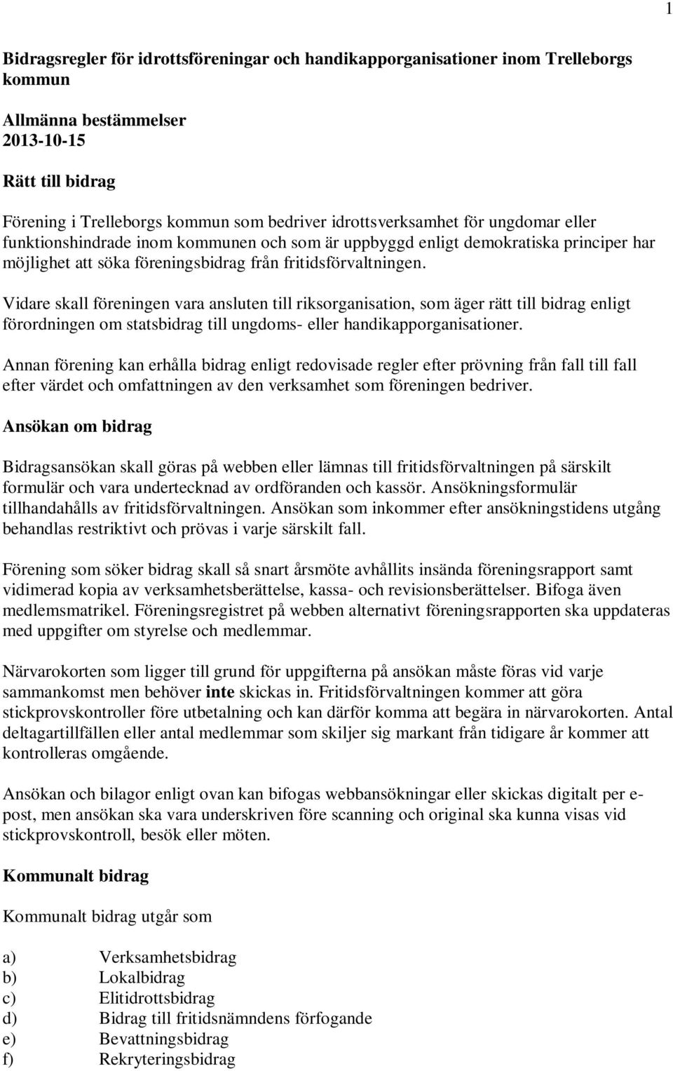 Vidare skall föreningen vara ansluten till riksorganisation, som äger rätt till bidrag enligt förordningen om statsbidrag till ungdoms- eller handikapporganisationer.