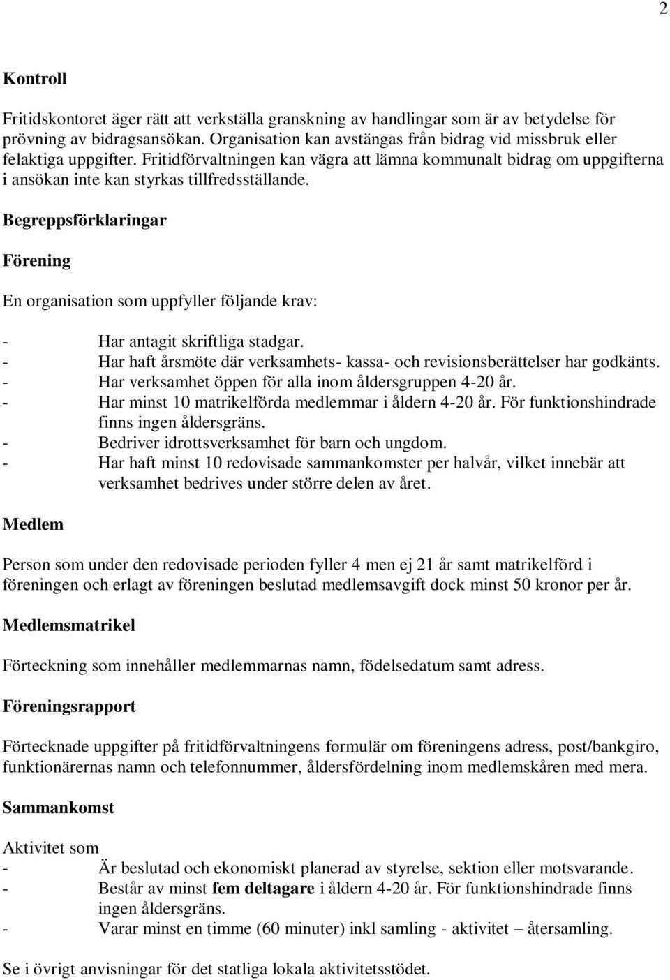 Begreppsförklaringar Förening En organisation som uppfyller följande krav: - Har antagit skriftliga stadgar. - Har haft årsmöte där verksamhets- kassa- och revisionsberättelser har godkänts.