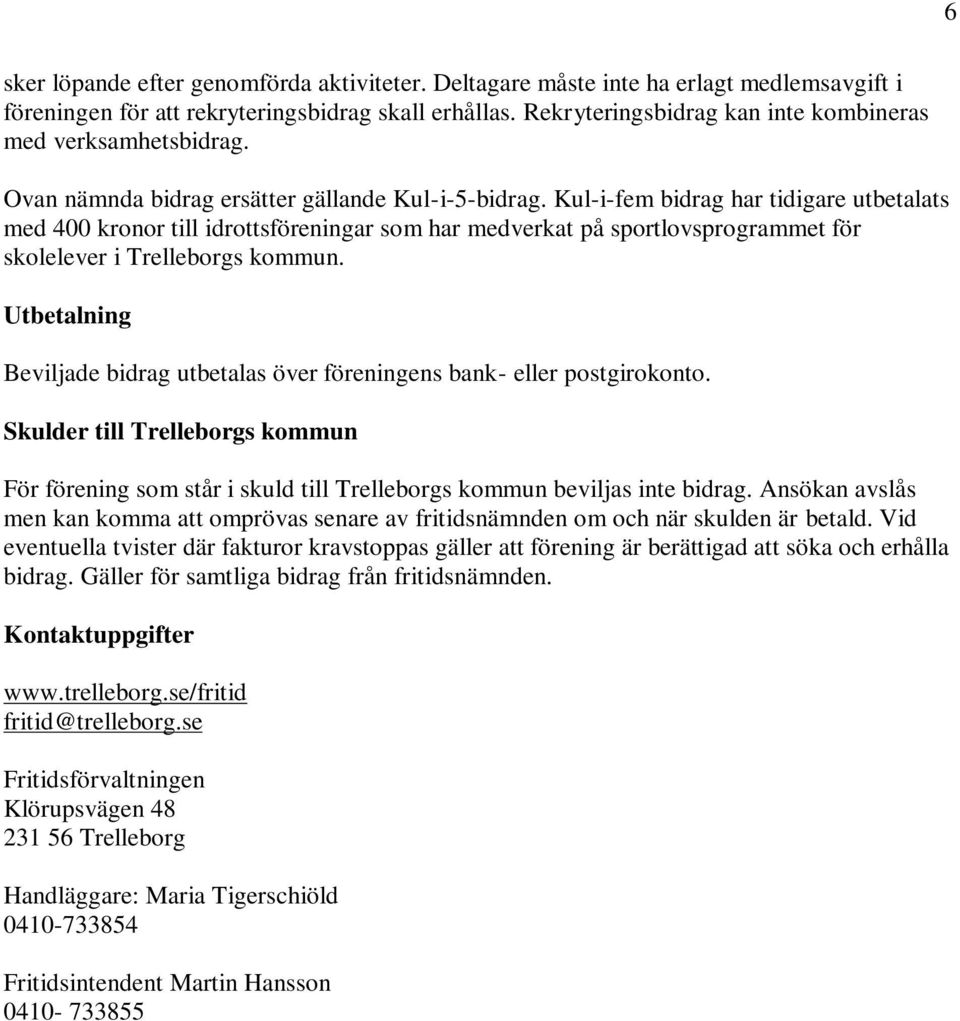 Kul-i-fem bidrag har tidigare utbetalats med 400 kronor till idrottsföreningar som har medverkat på sportlovsprogrammet för skolelever i Trelleborgs kommun.