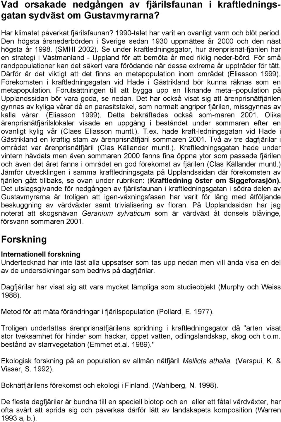 Se under kraftledningsgator, hur ärenprisnät-fjärilen har en strategi i Västmanland - Uppland för att bemöta år med riklig neder-börd.