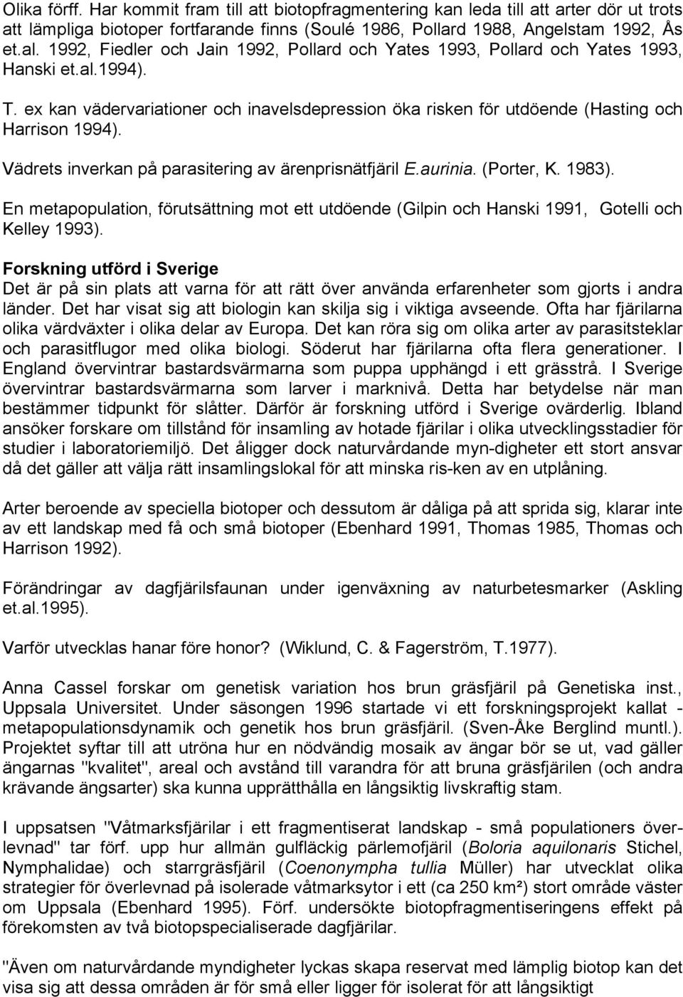 Vädrets inverkan på parasitering av ärenprisnätfjäril E.aurinia. (Porter, K. 1983). En metapopulation, förutsättning mot ett utdöende (Gilpin och Hanski 1991, Gotelli och Kelley 1993).