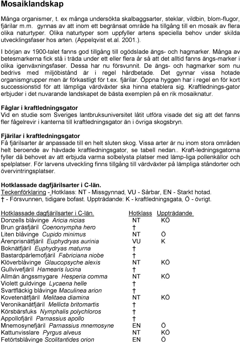Många av betesmarkerna fick stå i träda under ett eller flera år så att det alltid fanns ängs-marker i olika igenväxningsfaser. Dessa har nu försvunnit.