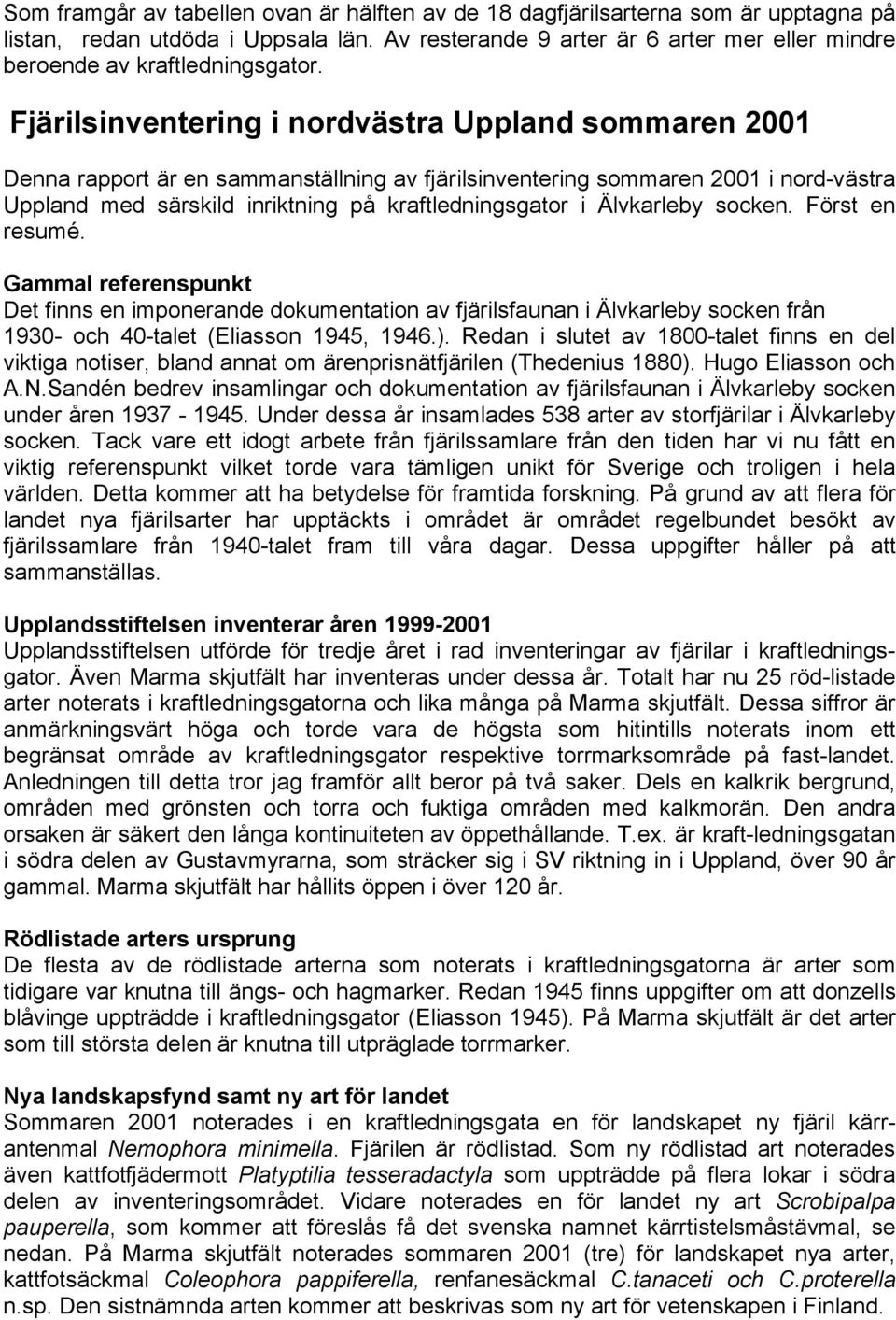 Fjärilsinventering i nordvästra Uppland sommaren 2001 Denna rapport är en sammanställning av fjärilsinventering sommaren 2001 i nord-västra Uppland med särskild inriktning på kraftledningsgator i