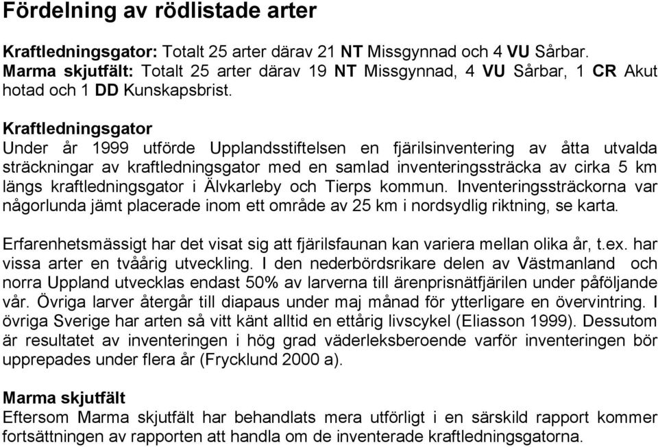 Kraftledningsgator Under år 1999 utförde Upplandsstiftelsen en fjärilsinventering av åtta utvalda sträckningar av kraftledningsgator med en samlad inventeringssträcka av cirka 5 km längs