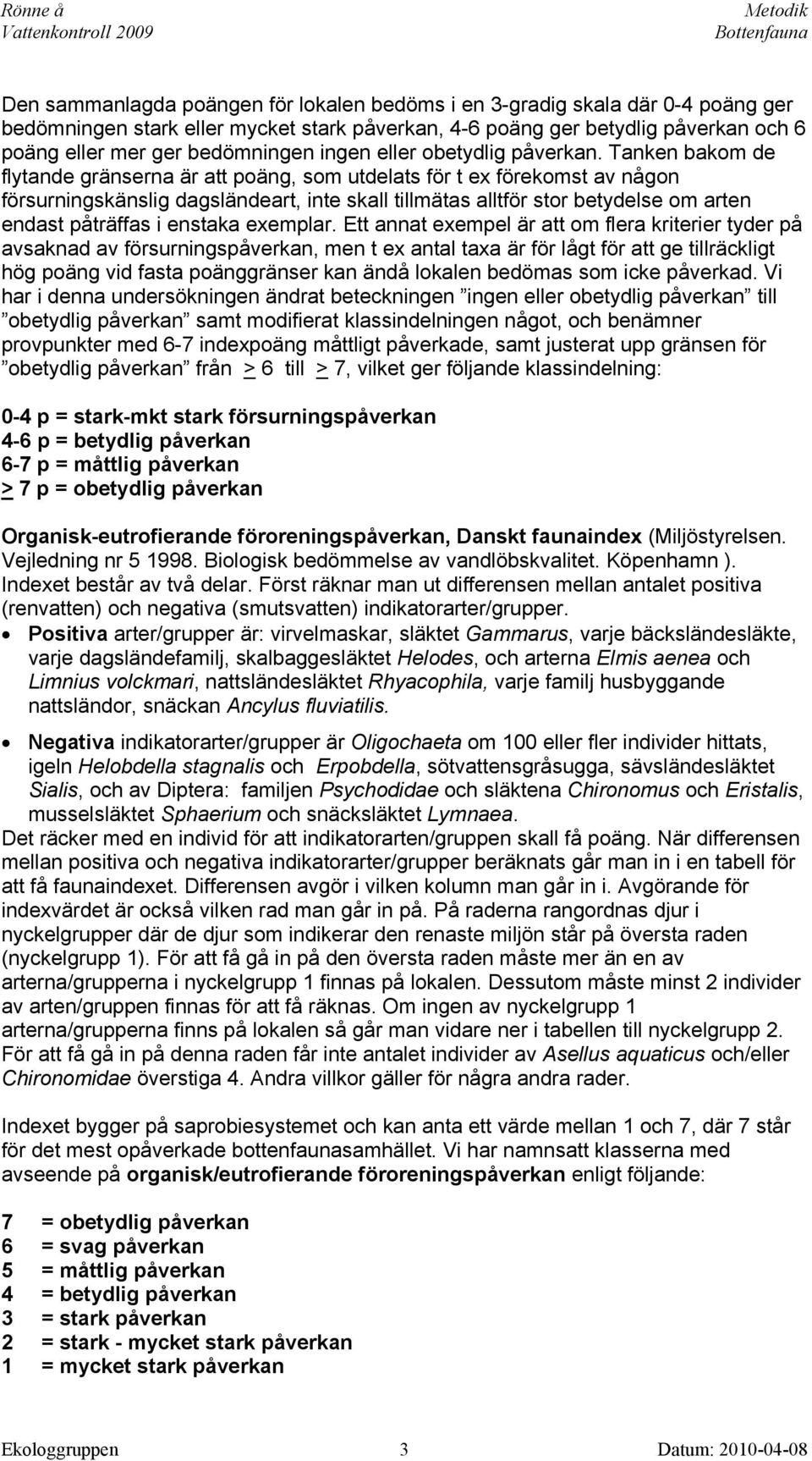 Tanken bakom de flytande gränserna är att poäng, som utdelats för t ex förekomst av någon försurningskänslig dagsländeart, inte skall tillmätas alltför stor betydelse om arten endast påträffas i