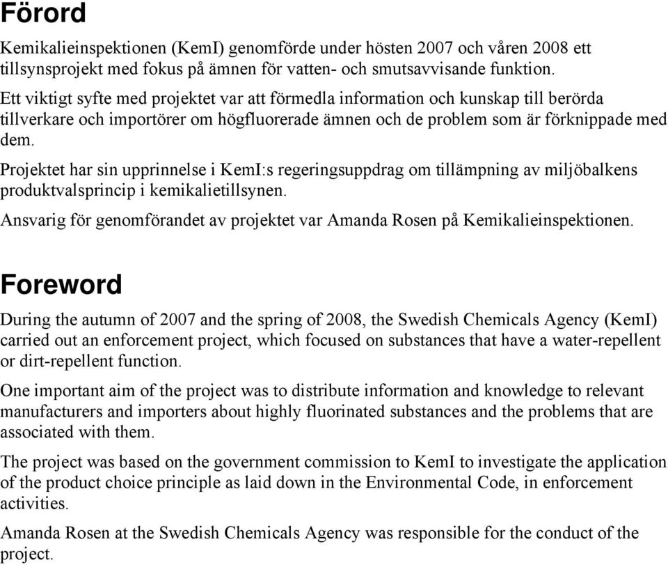Projektet har sin upprinnelse i KemI:s regeringsuppdrag om tillämpning av miljöbalkens produktvalsprincip i kemikalietillsynen.
