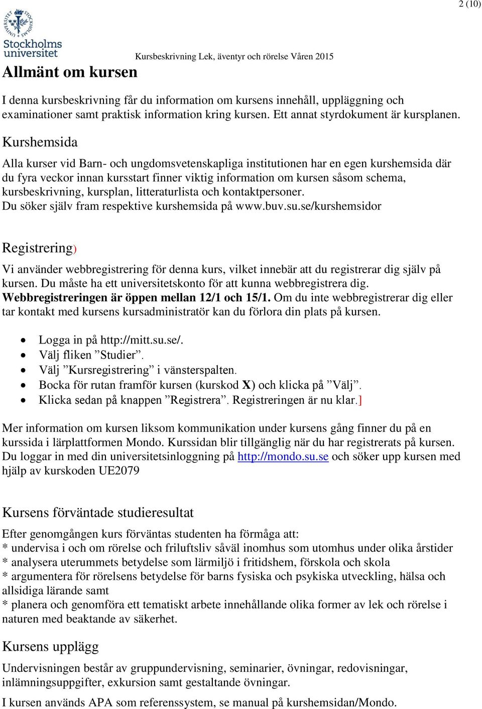 kursplan, litteraturlista och kontaktpersoner. Du söker själv fram respektive kurshemsida på www.buv.su.