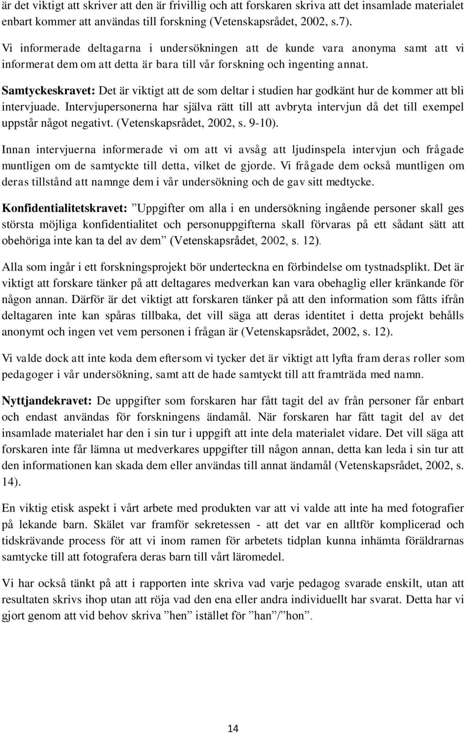 Samtyckeskravet: Det är viktigt att de som deltar i studien har godkänt hur de kommer att bli intervjuade.