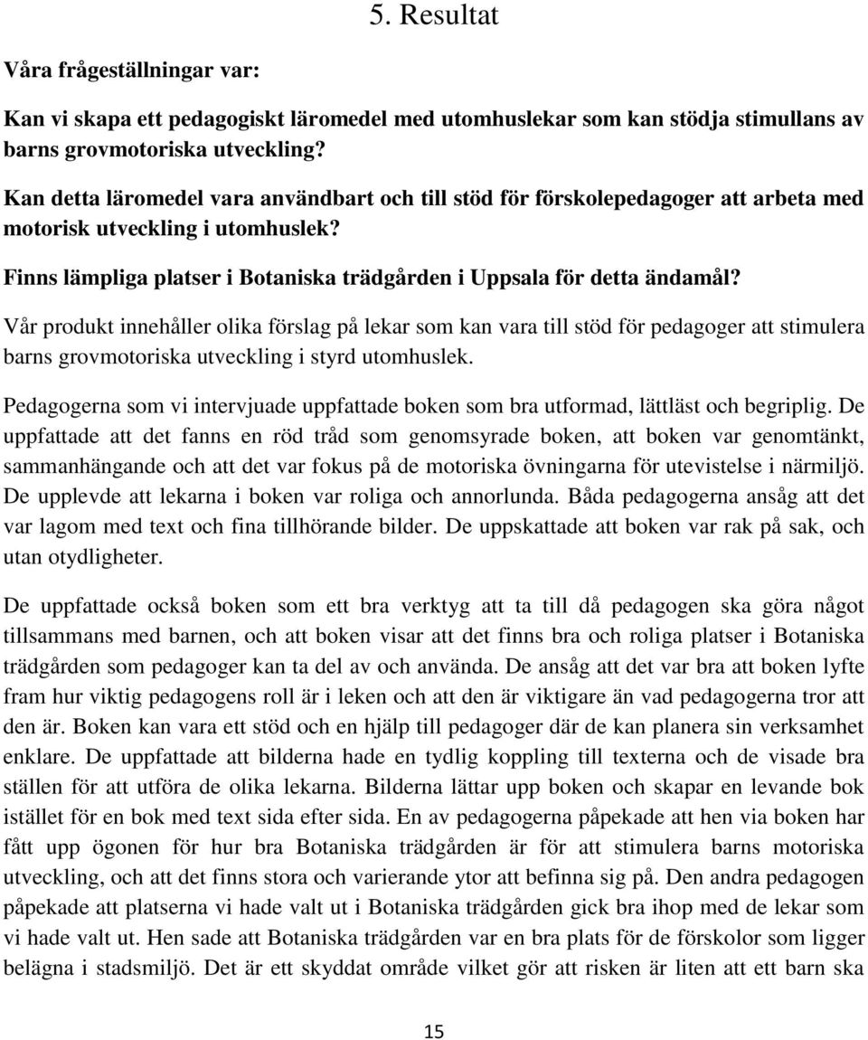 Vår produkt innehåller olika förslag på lekar som kan vara till stöd för pedagoger att stimulera barns grovmotoriska utveckling i styrd utomhuslek.