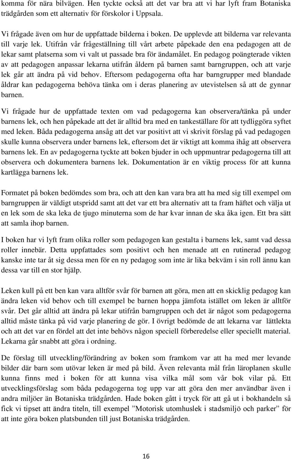 En pedagog poängterade vikten av att pedagogen anpassar lekarna utifrån åldern på barnen samt barngruppen, och att varje lek går att ändra på vid behov.