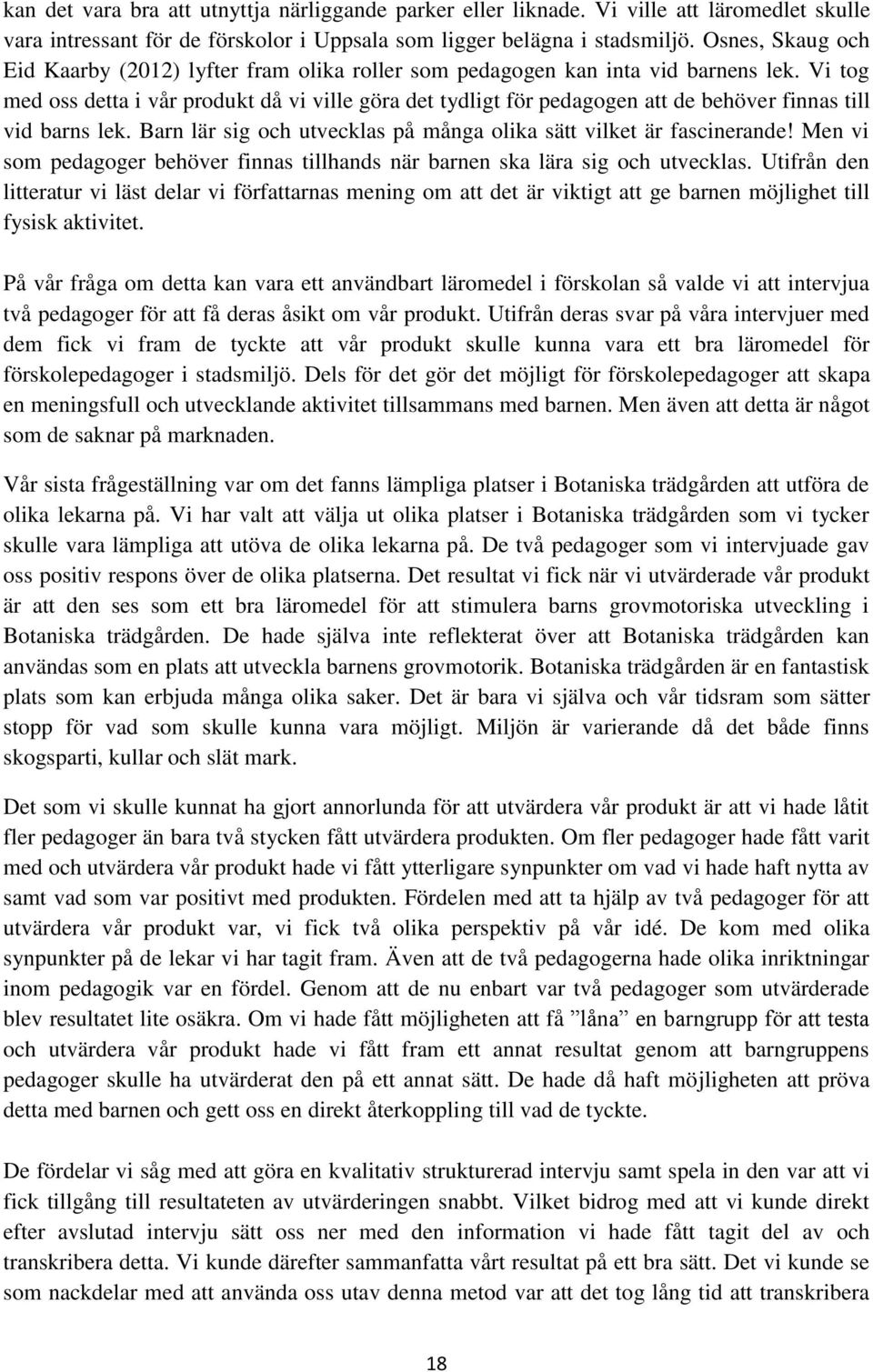 Vi tog med oss detta i vår produkt då vi ville göra det tydligt för pedagogen att de behöver finnas till vid barns lek. Barn lär sig och utvecklas på många olika sätt vilket är fascinerande!