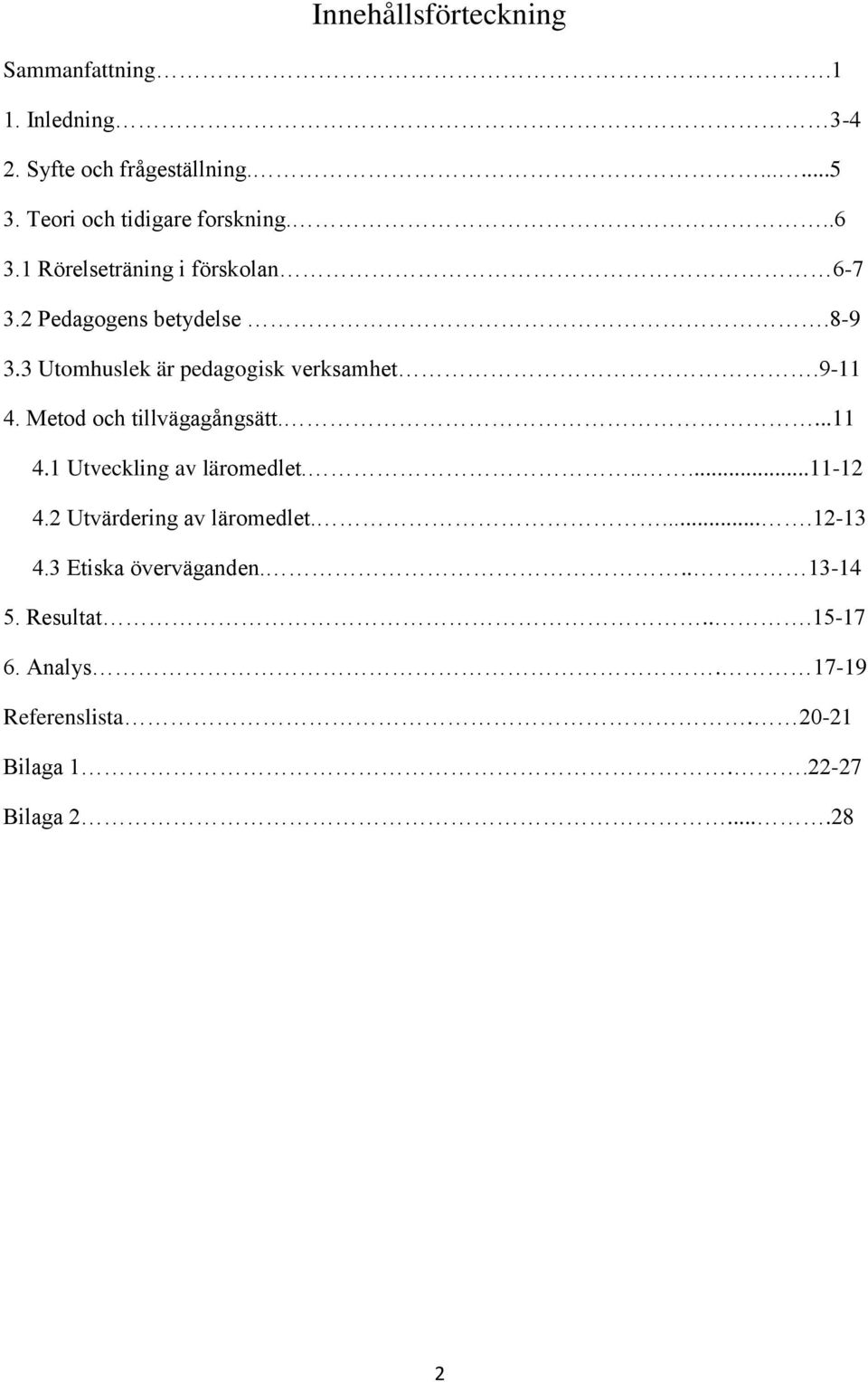 3 Utomhuslek är pedagogisk verksamhet.9-11 4. Metod och tillvägagångsätt....11 4.1 Utveckling av läromedlet......11-12 4.
