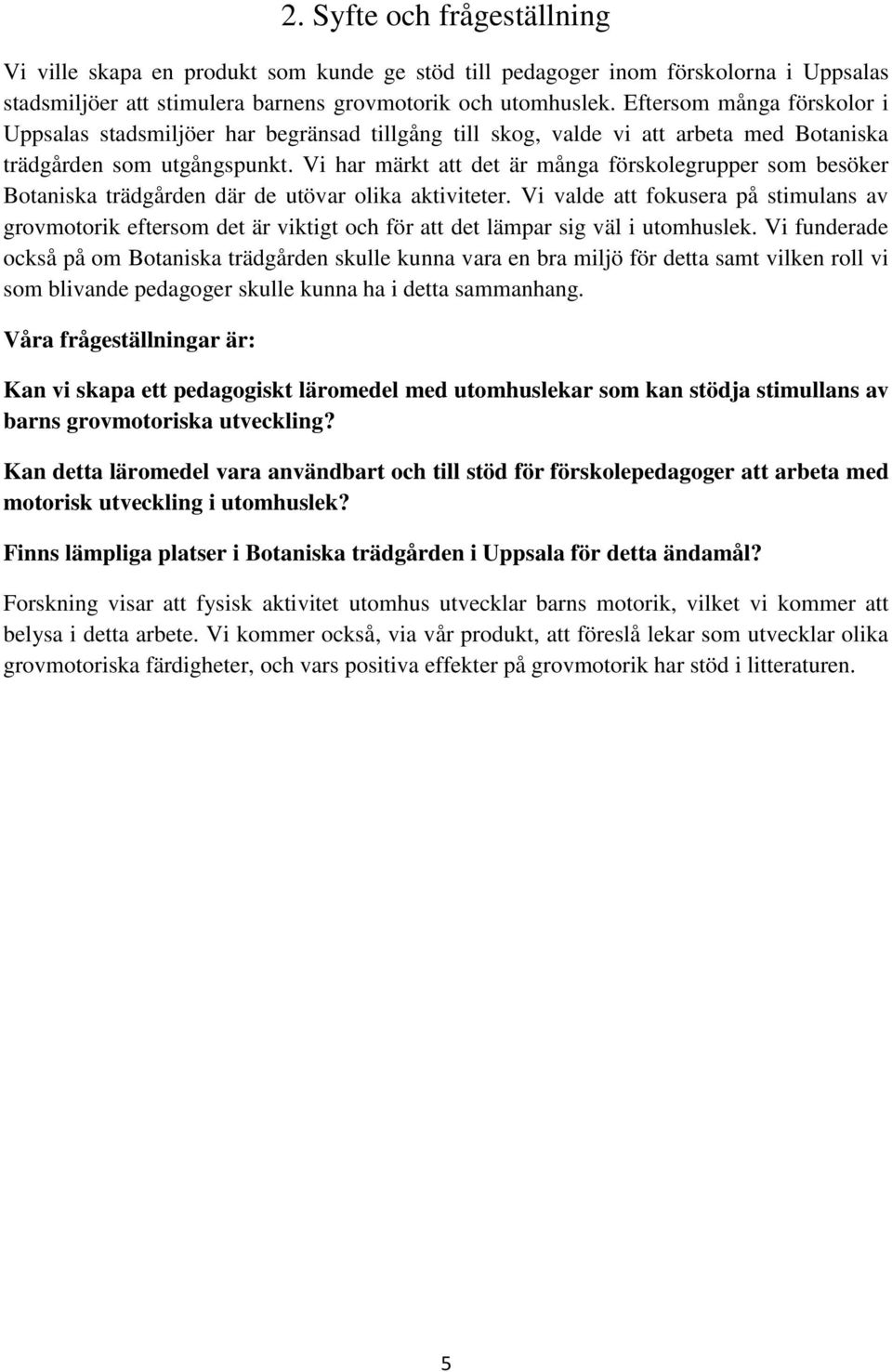 Vi har märkt att det är många förskolegrupper som besöker Botaniska trädgården där de utövar olika aktiviteter.