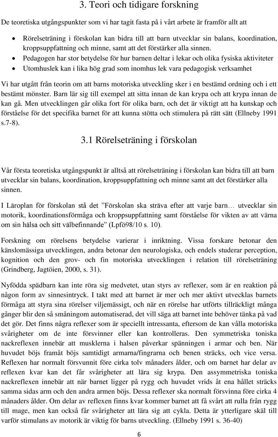 Pedagogen har stor betydelse för hur barnen deltar i lekar och olika fysiska aktiviteter Utomhuslek kan i lika hög grad som inomhus lek vara pedagogisk verksamhet Vi har utgått från teorin om att