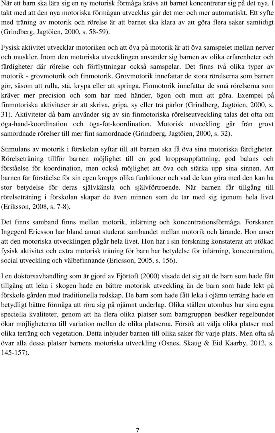 Fysisk aktivitet utvecklar motoriken och att öva på motorik är att öva samspelet mellan nerver och muskler.