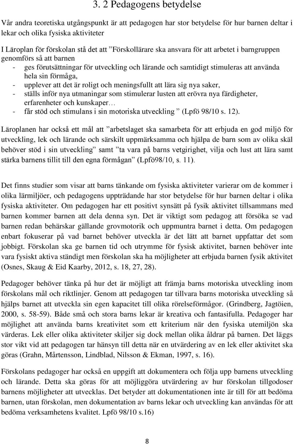 det är roligt och meningsfullt att lära sig nya saker, - ställs inför nya utmaningar som stimulerar lusten att erövra nya färdigheter, erfarenheter och kunskaper - får stöd och stimulans i sin