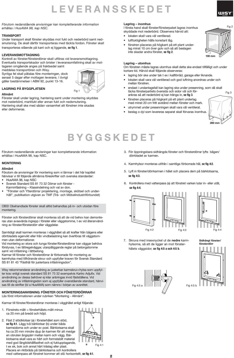 Eventuell trnsportskdor och brister i levernsomfttning skll v mottgren omgående nges på frktsedel smt meddels trnsportören och Wisy.