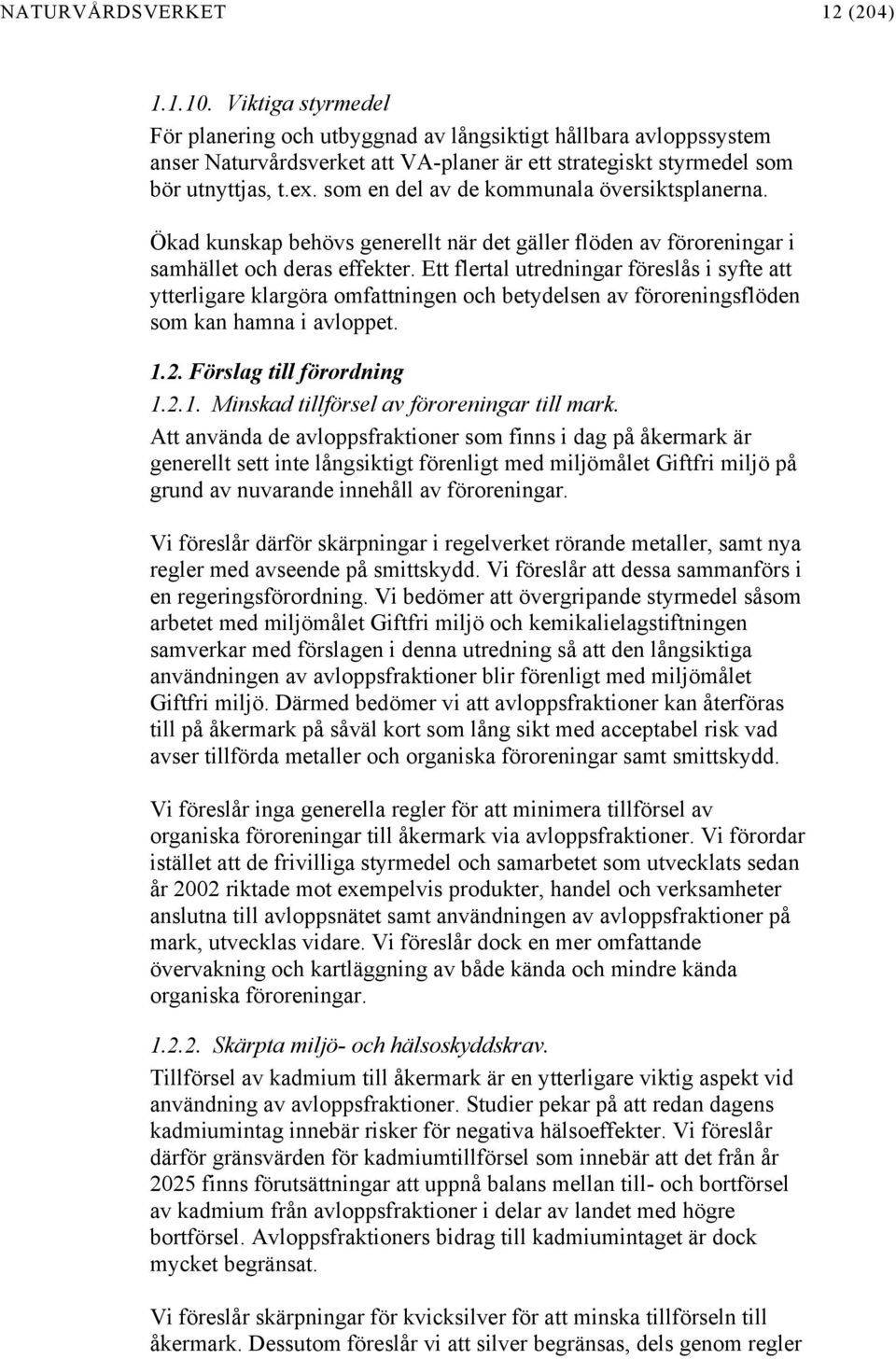 som en del av de kommunala översiktsplanerna. Ökad kunskap behövs generellt när det gäller flöden av föroreningar i samhället och deras effekter.