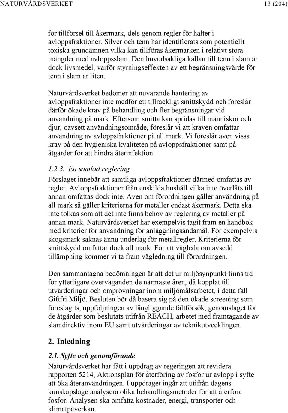 Den huvudsakliga källan till tenn i slam är dock livsmedel, varför styrningseffekten av ett begränsningsvärde för tenn i slam är liten.