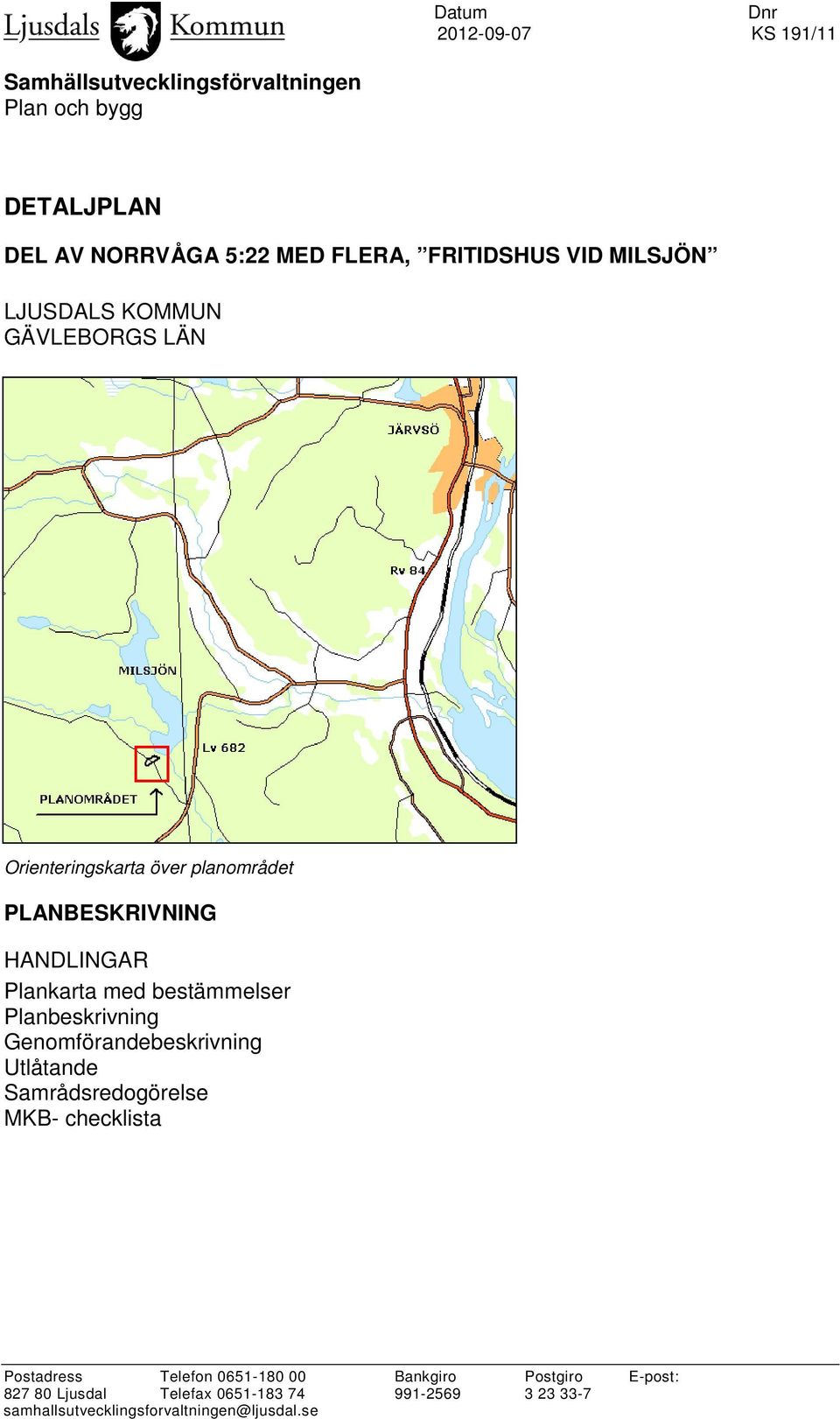 med bestämmelser Planbeskrivning Genomförandebeskrivning Utlåtande Samrådsredogörelse MKB- checklista Postadress Telefon