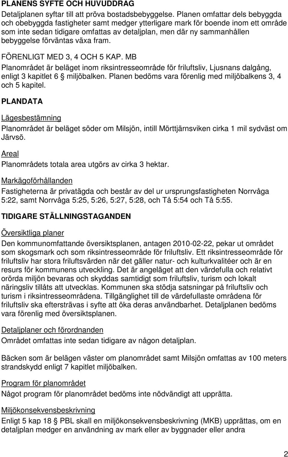 förväntas växa fram. FÖRENLIGT MED 3, 4 OCH 5 KAP. MB Planområdet är beläget inom riksintresseområde för friluftsliv, Ljusnans dalgång, enligt 3 kapitlet 6 miljöbalken.