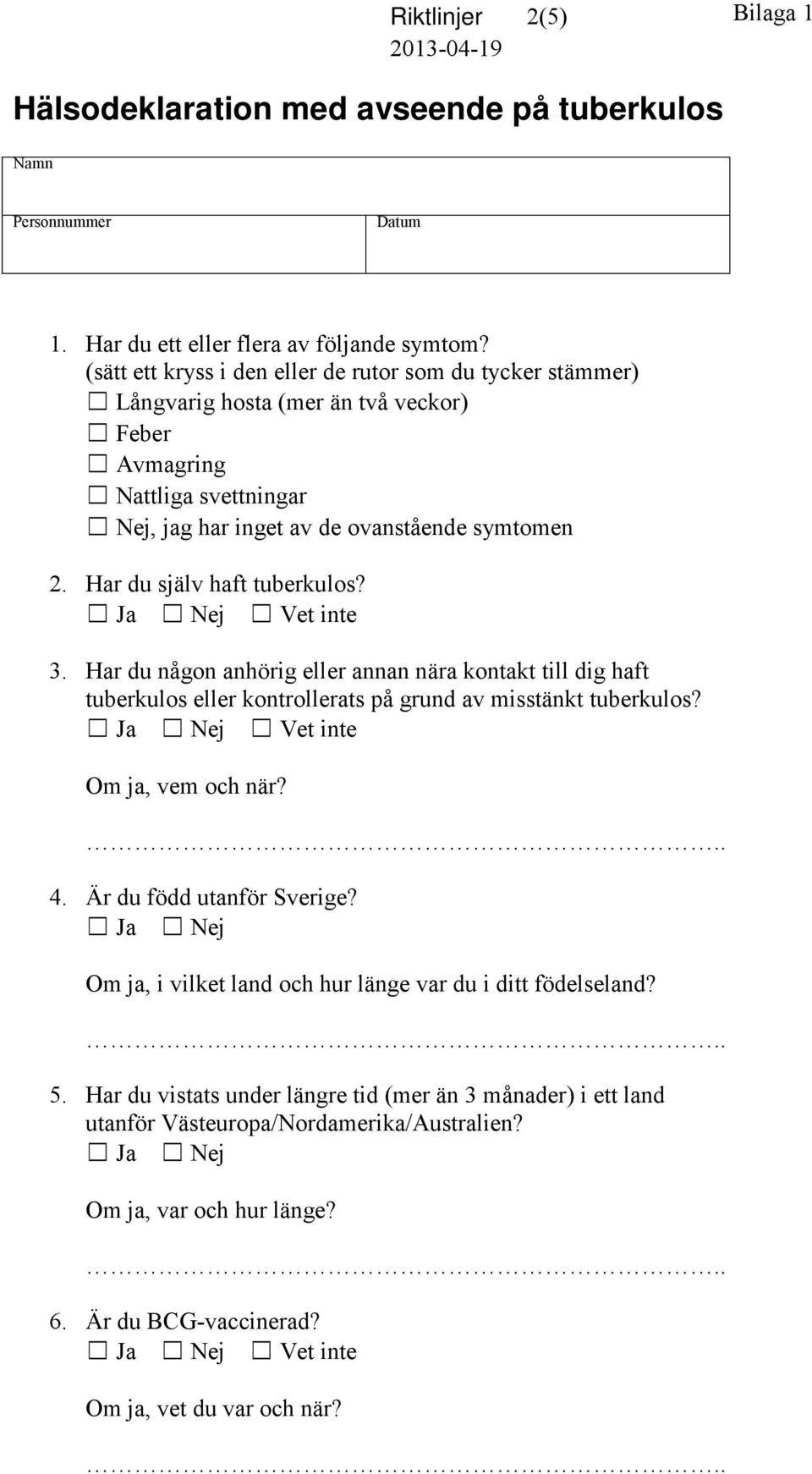 Har du själv haft tuberkulos? 3. Har du någon anhörig eller annan nära kontakt till dig haft tuberkulos eller kontrollerats på grund av misstänkt tuberkulos? Om ja, vem och när? 4.