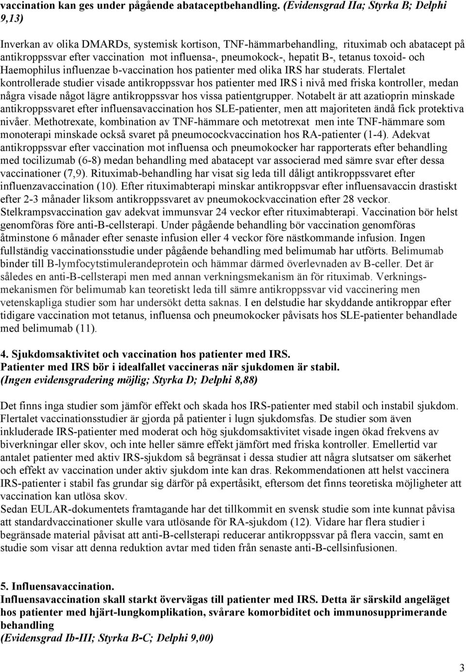hepatit B-, tetanus toxoid- och Haemophilus influenzae b-vaccination hos patienter med olika IRS har studerats.