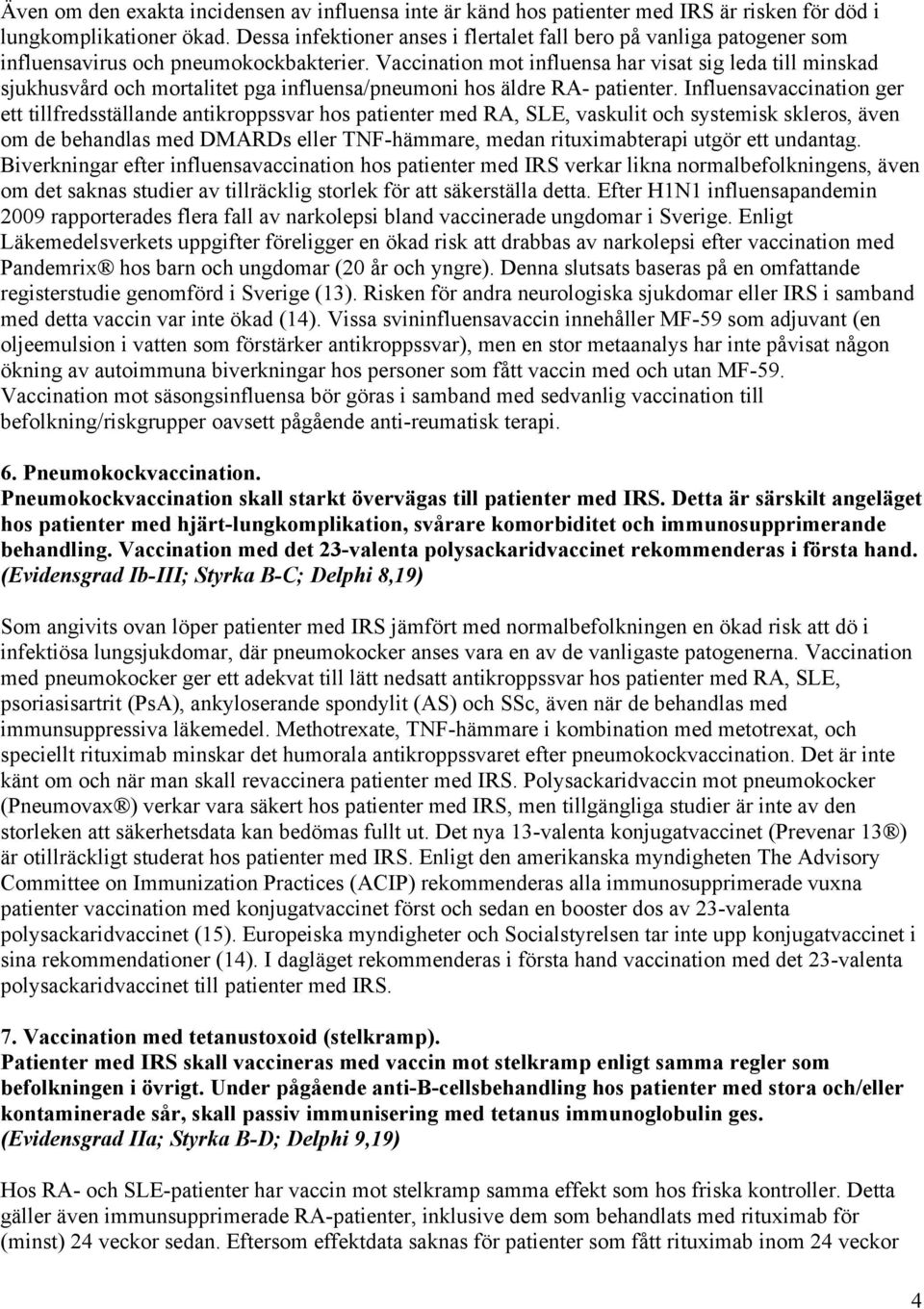 Vaccination mot influensa har visat sig leda till minskad sjukhusvård och mortalitet pga influensa/pneumoni hos äldre RA- patienter.