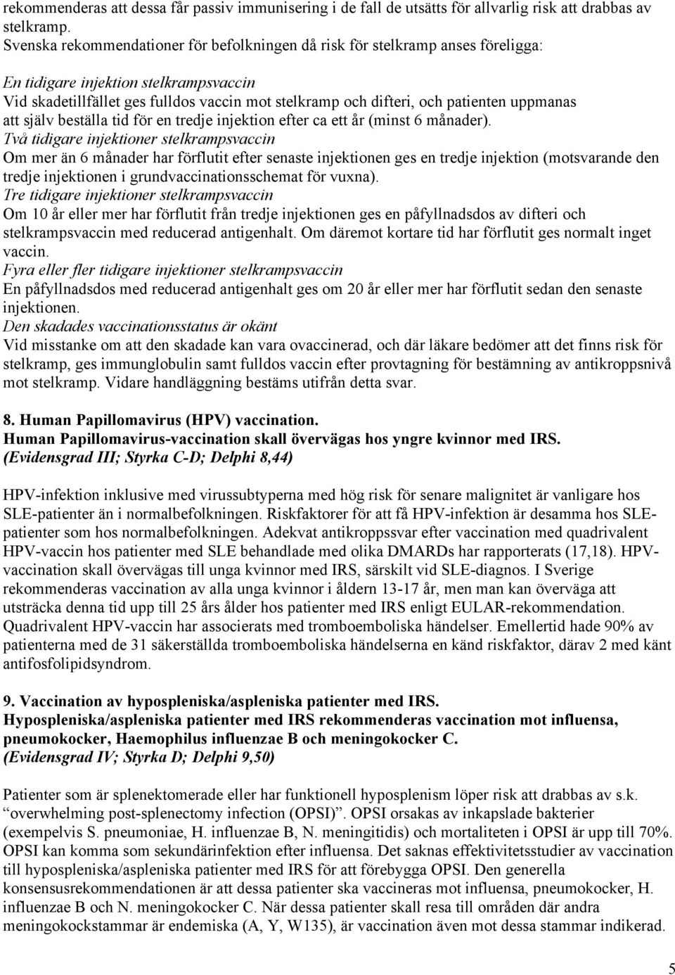 uppmanas att själv beställa tid för en tredje injektion efter ca ett år (minst 6 månader).