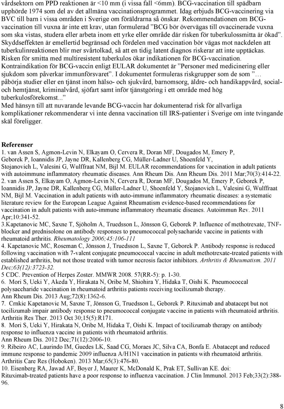 Rekommendationen om BCGvaccination till vuxna är inte ett krav, utan formulerad BCG bör övervägas till ovaccinerade vuxna som ska vistas, studera eller arbeta inom ett yrke eller område där risken