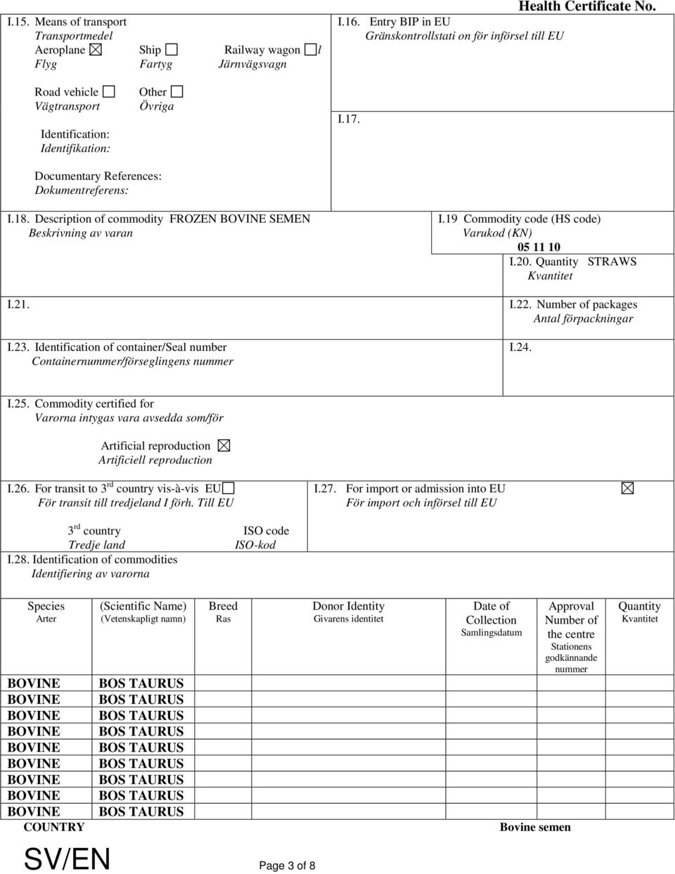 Identification of container/seal number Containernummer/förseglingens nummer I.19 Commodity code (HS code) Varukod (KN) 05 11 10 I.20. Quantity STRAWS Kvantitet I.22.