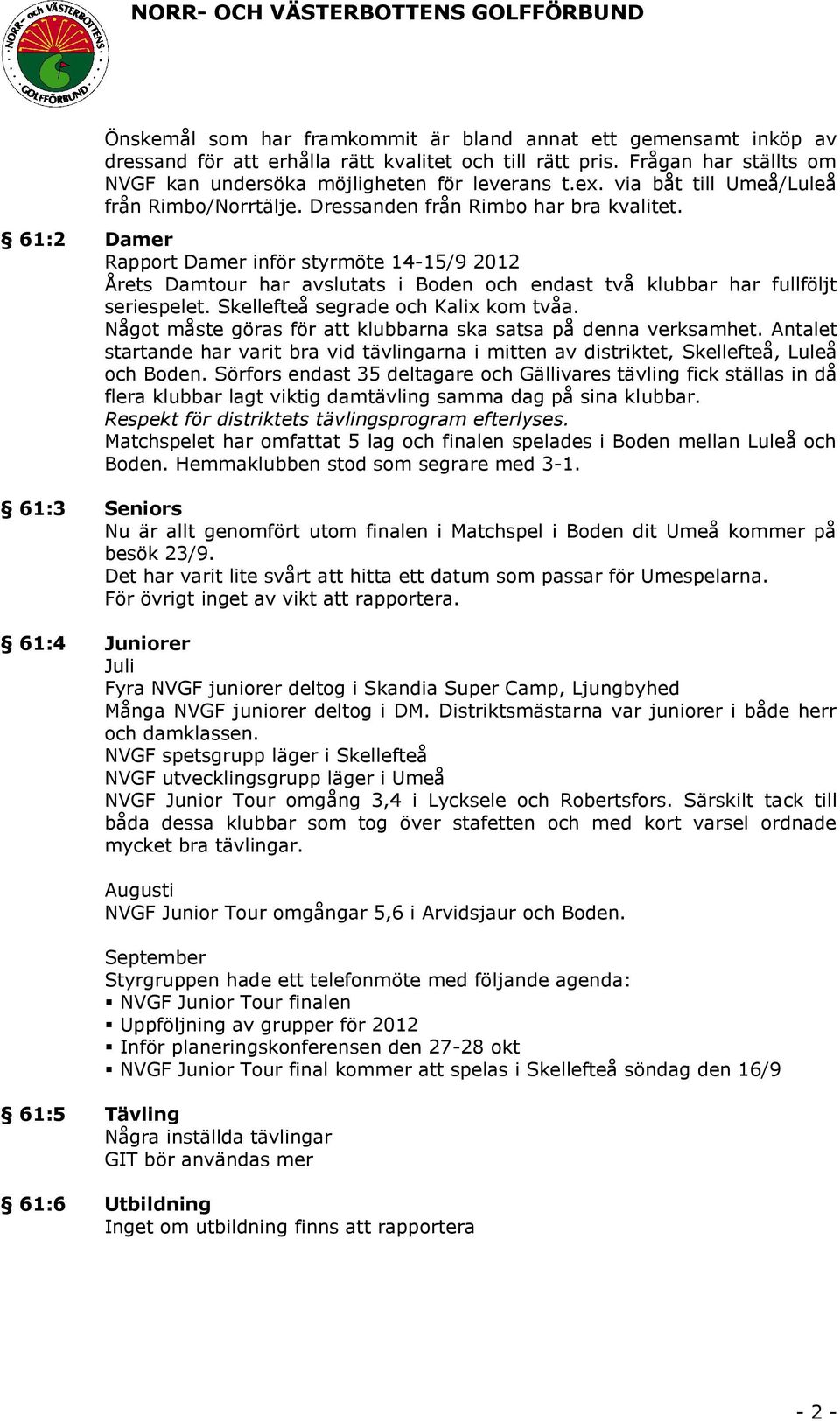 61:2 Damer Rapport Damer inför styrmöte 14-15/9 2012 Årets Damtour har avslutats i Boden och endast två klubbar har fullföljt seriespelet. Skellefteå segrade och Kalix kom tvåa.