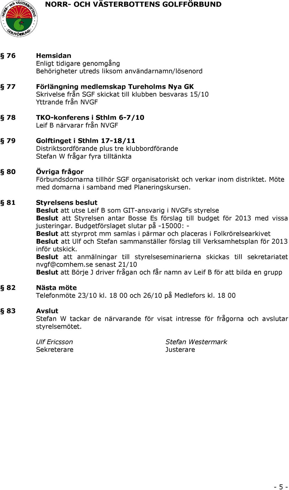 Förbundsdomarna tillhör SGF organisatoriskt och verkar inom distriktet. Möte med domarna i samband med Planeringskursen.