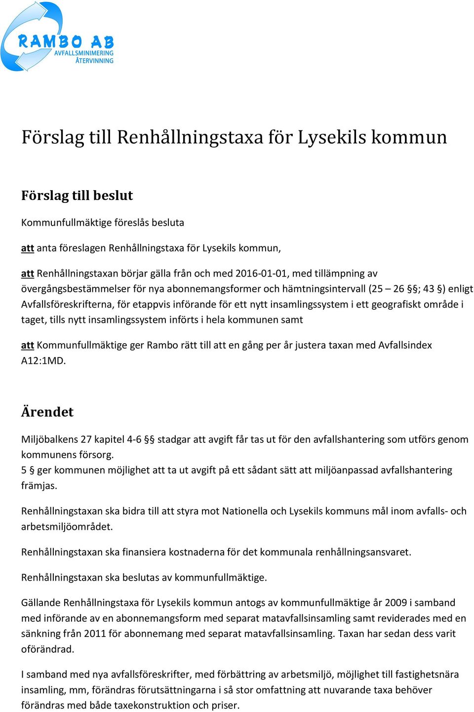 insamlingssystem i ett geografiskt område i taget, tills nytt insamlingssystem införts i hela kommunen samt att Kommunfullmäktige ger Rambo rätt till att en gång per år justera taxan med Avfallsindex