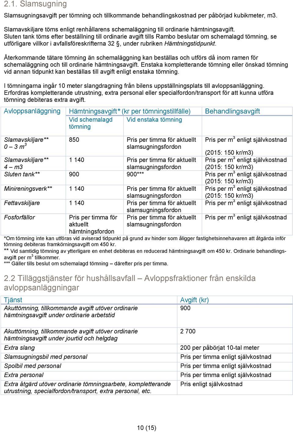 Återkommande tätare tömning än schemaläggning kan beställas och utförs då inom ramen för schemaläggning och till ordinarie hämtningsavgift.