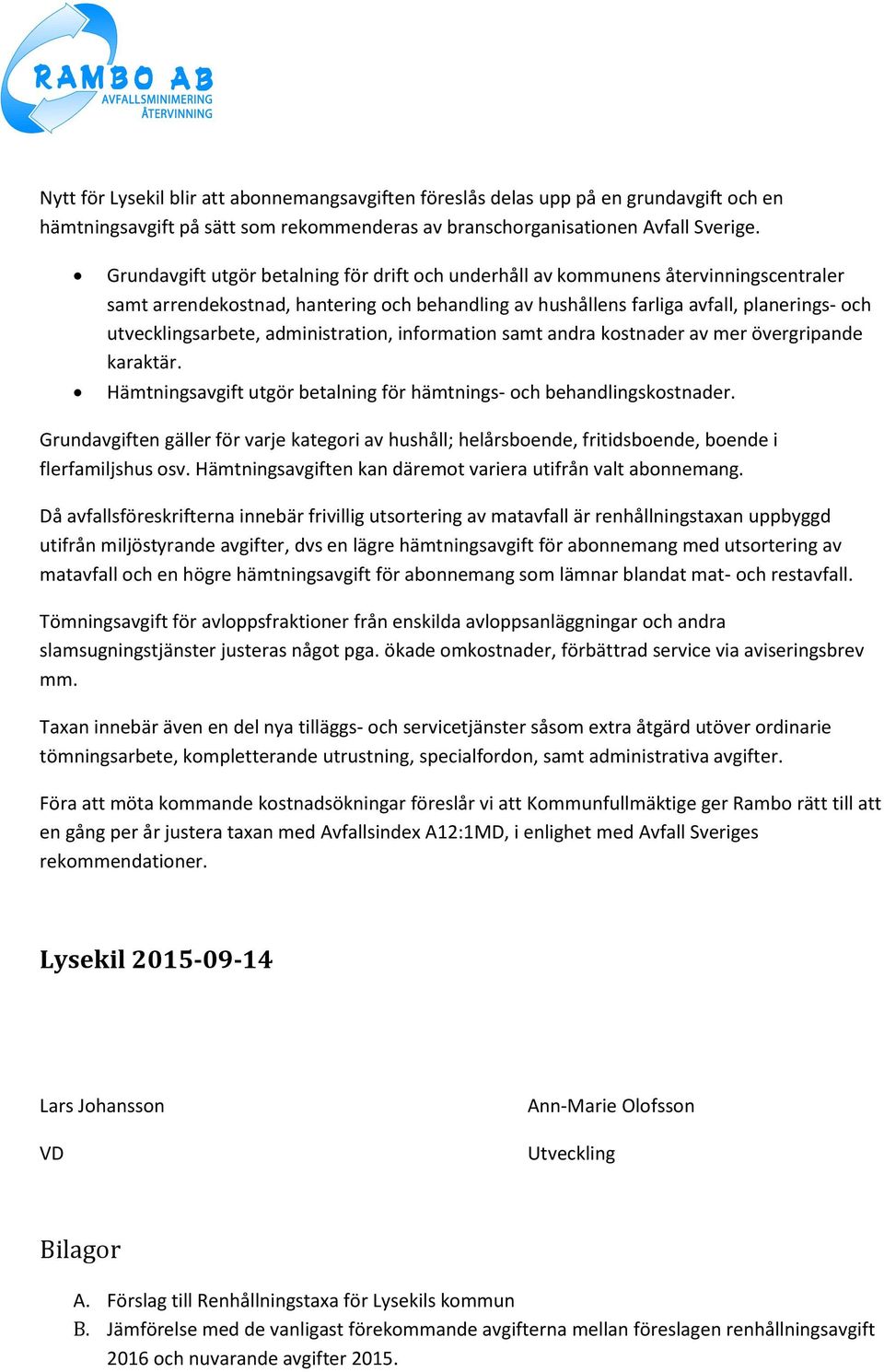 administration, information samt andra kostnader av mer övergripande karaktär. Hämtningsavgift utgör betalning för hämtnings- och behandlingskostnader.