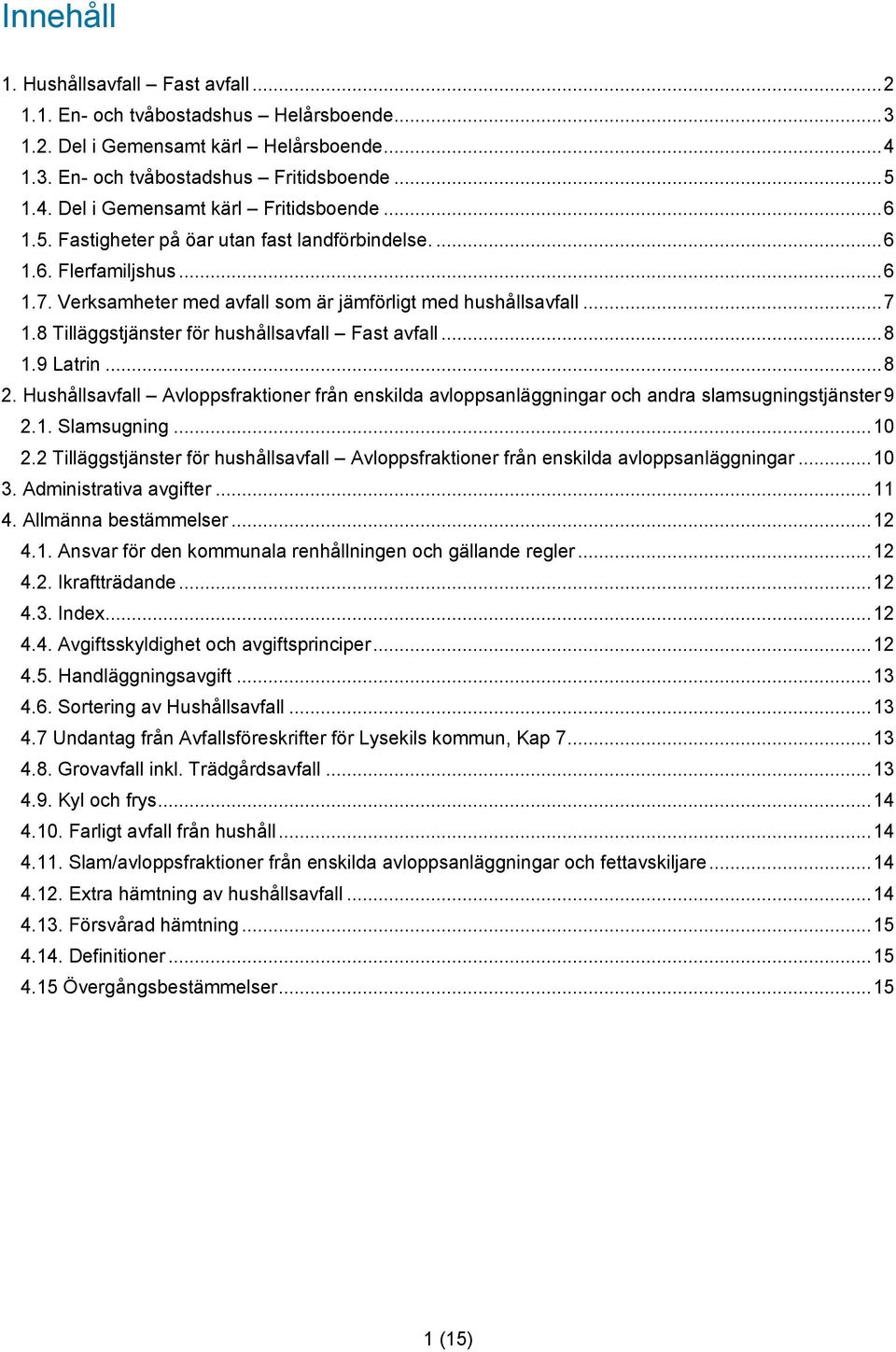 8 Tilläggstjänster för hushållsavfall Fast avfall... 8 1.9 Latrin... 8 2. Hushållsavfall Avloppsfraktioner från enskilda avloppsanläggningar och andra slamsugningstjänster 9 2.1. Slamsugning... 10 2.