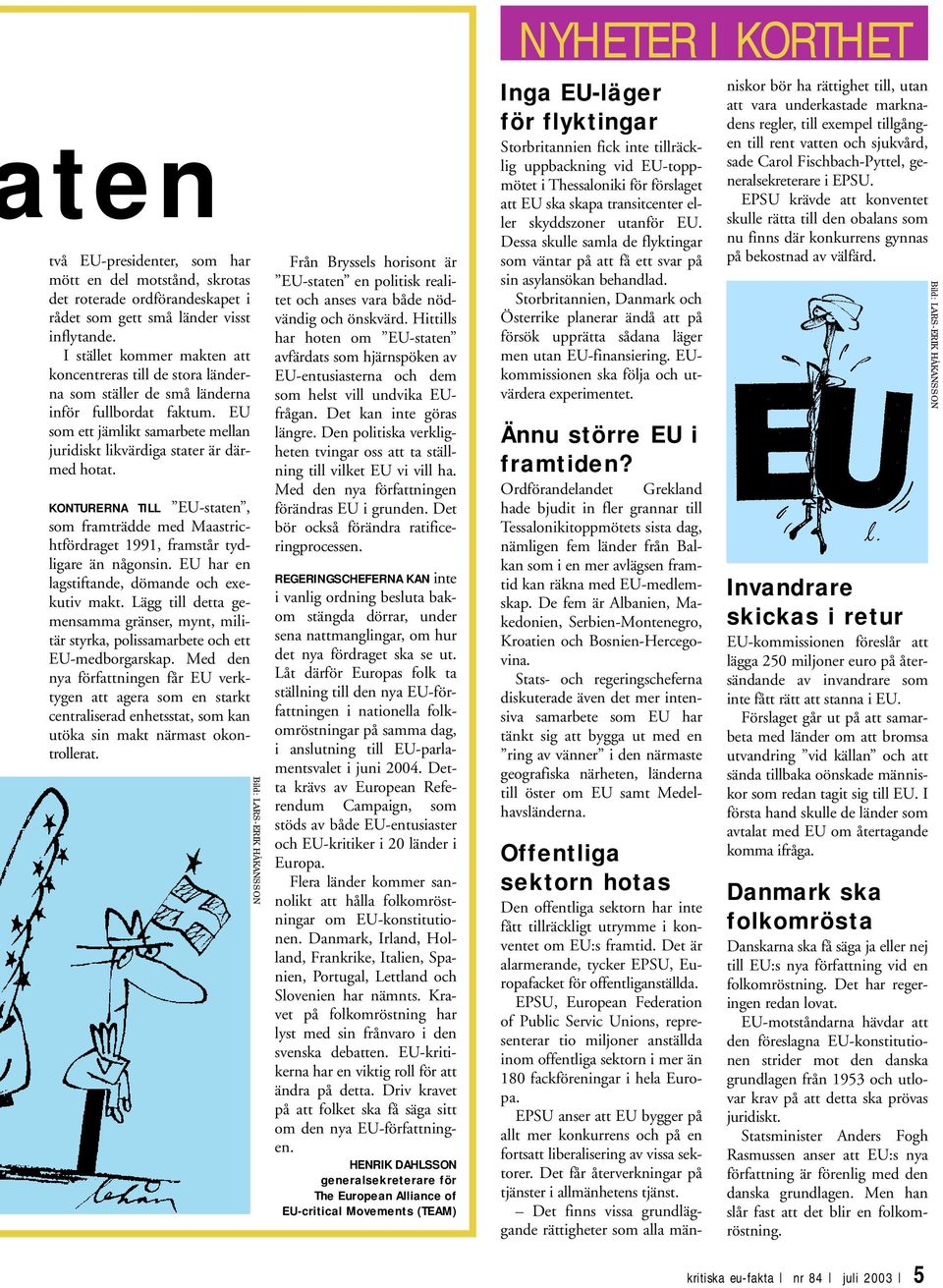 KONTURERNA TILL EU-staten, som framträdde med Maastrichtfördraget 1991, framstår tydligare än någonsin. EU har en lagstiftande, dömande och exekutiv makt.