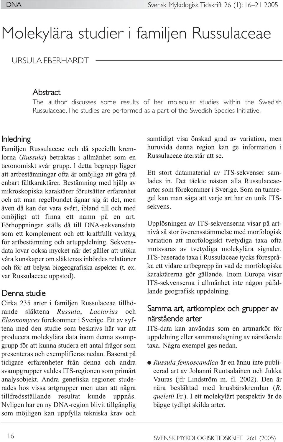 Inledning Familjen Russulaceae och då speciellt kremlorna (Russula) betraktas i allmänhet som en taxonomiskt svår grupp.